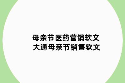 母亲节医药营销软文 大通母亲节销售软文